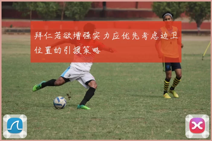拜仁若欲增强实力应优先考虑边卫位置的引援策略