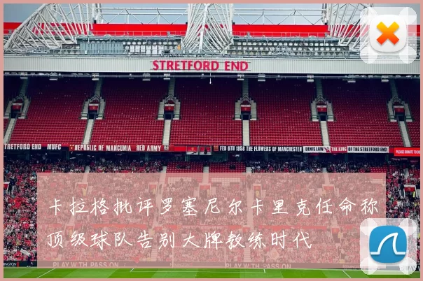 卡拉格批评罗塞尼尔卡里克任命称顶级球队告别大牌教练时代