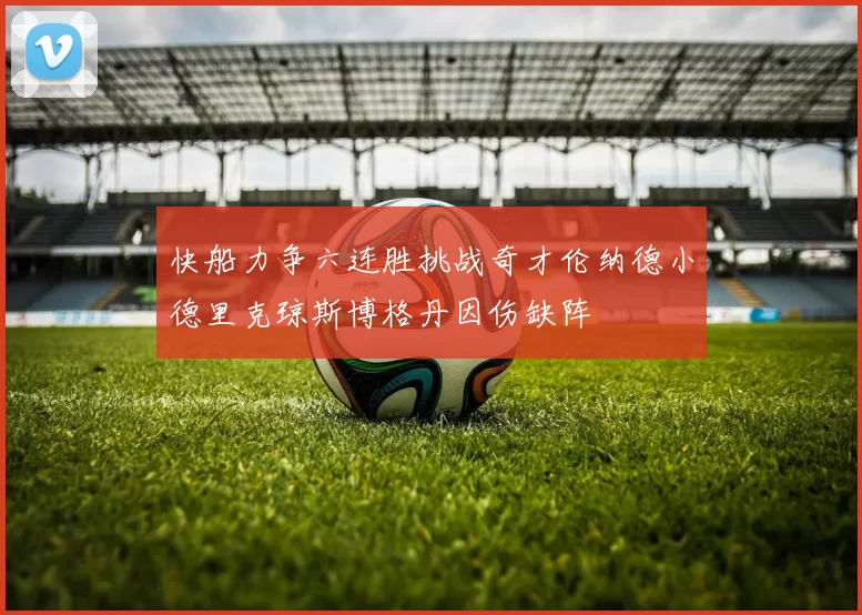 快船力争六连胜挑战奇才伦纳德小德里克琼斯博格丹因伤缺阵